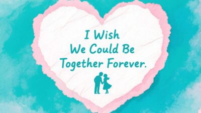 I Wish We Could Be Together Forever
